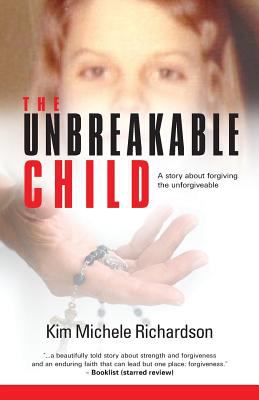 The unbreakable child : a story about forgiving the unforgivable cover image