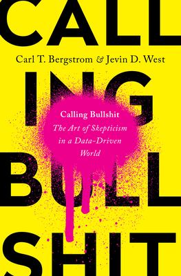 Calling bullshit : the art of skepticism in a data-driven world cover image