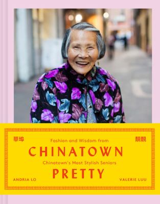 Chinatown pretty : fashion and wisdom from Chinatown's most stylish seniors cover image