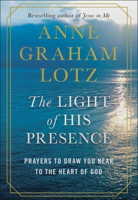 The light of His presence : prayers to draw you near to the heart of God cover image
