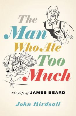 The man who ate too much : the life of James Beard cover image