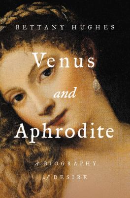 Venus and Aphrodite : a biography of desire cover image