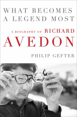 What becomes a legend most : a biography of Richard Avedon cover image