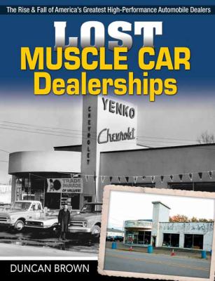 Lost muscle car dealerships : the rise & fall of America's greatest high-performance automobile dealers cover image