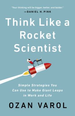Think like a rocket scientist : simple strategies you can use to make giant leaps in work and life cover image
