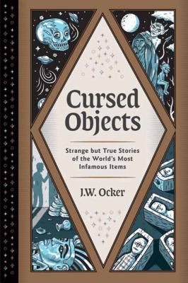 Cursed objects : strange but true stories of the world's most infamous items cover image