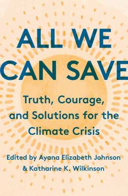 All we can save : truth, courage, and solutions for the climate crisis cover image