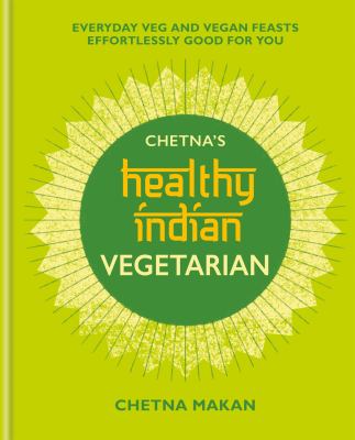 Chetna's healthy Indian vegetarian : everyday veg and vegan feasts effortlessly good for you cover image