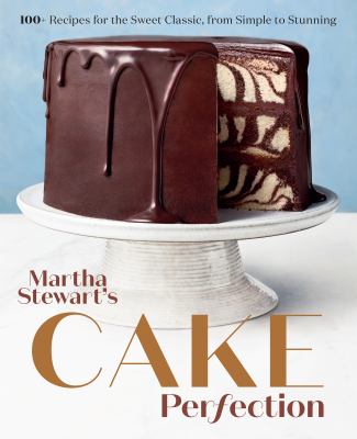 Martha Stewart's cake perfection : 100+ recipes for the sweet classic, from simple to stunning cover image