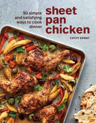 Sheet pan chicken : 50 simple and satisfying ways to cook dinner cover image