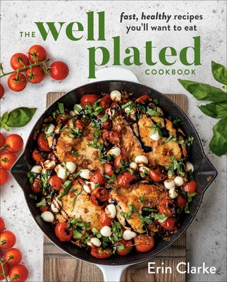 The well plated cookbook : fast, healthy recipes you'll want to eat cover image