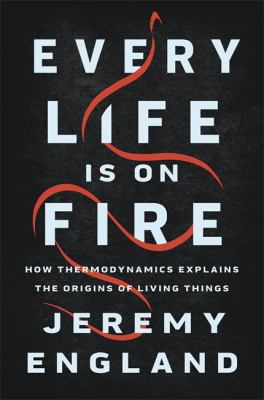 Every life is on fire : how thermodynamics explains the origins of living things cover image
