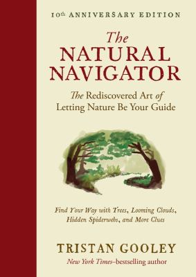 The natural navigator : the rediscovered art of letting nature be your guide : find your way with trees, looming clouds, hidden spiderwebs, and more clues cover image