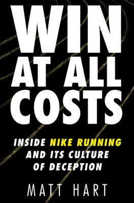 Win at all costs : inside Nike running and its culture of deception cover image
