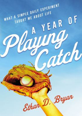 A year of playing catch : what a simple daily experiment taught me about life cover image