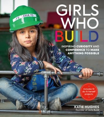 Girls who build : inspiring curiousity and confidence to make anything possible cover image