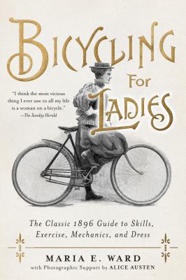 Bicycling for ladies : the classic 1896 guide to skills, exercise, mechanics, and dress cover image