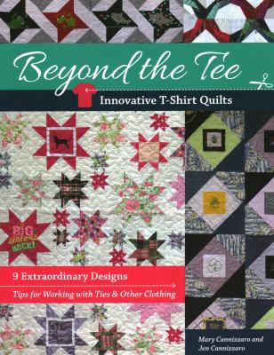 Beyond the tee-innovative t-shirt quilts : 9 extraordinary designs, tips for working with ties & other clothing cover image