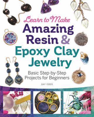 Learn to make amazing resin & epoxy clay jewelry : basic step-by-step projects for beginners cover image