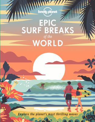 Epic surf breaks of the world : explore the planet's most thrilling waves cover image