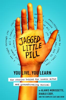 Jagged little pill : you live, you learn : the stories behind the iconic album and groundbreaking musical cover image