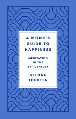 A monk's guide to happiness : meditation in the 21st century cover image