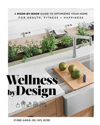 Wellness by design : a room-by-room guide to optimizing your home for health, fitness + happiness cover image