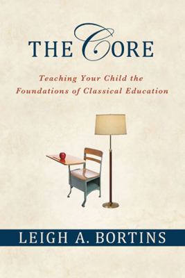 The core : teaching your child the foundations of classical education cover image