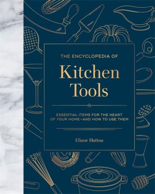 The encyclopedia of kitchen tools : essential items for the heart of your home--and how to use them cover image