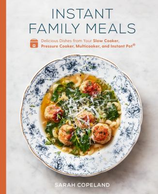 Instant family meals : delicious dishes from your slow cooker, pressure cooker, multicooker, and instant pot cover image