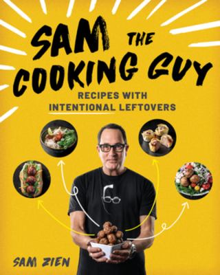 Sam the cooking guy : recipes with intentional leftovers cover image