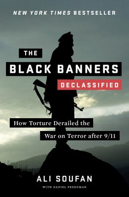 The black banners, declassified : how torture derailed the War on Terror after 9/11 cover image