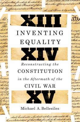 Inventing equality : reconstructing the Constitution in the aftermath of the Civil War cover image