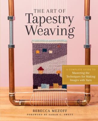 The art of tapestry weaving : a complete guide to mastering the techniques for making images with yarn cover image