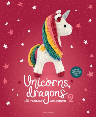 Unicorns, dragons and more : fantasy amigurumi 2 cover image