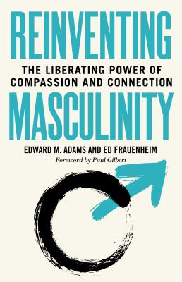 Reinventing masculinity : the liberating power of compassion and connection cover image