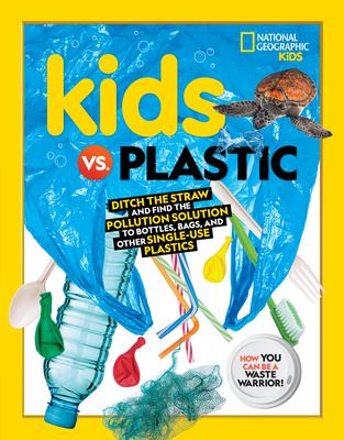 Kids vs. plastic : ditch the straw and find the pollution solution to bottles, bags, and other single-use plastics : how you can be a waste warrior! cover image