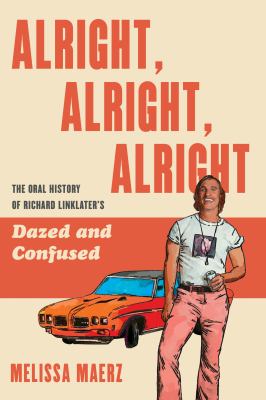 Alright, alright, alright : the oral history of Richard Linklater's Dazed and confused cover image