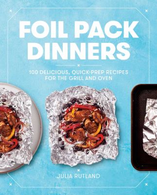 Foil pack dinners : 100 delicious, quick-prep recipes for the grill and oven cover image