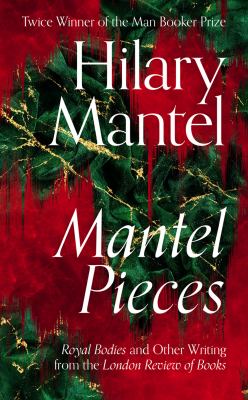 Mantel pieces : Royal bodies and other writing from the London review of books cover image