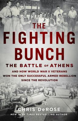The fighting bunch : the Battle of Athens and how World War II veterans won the only successful armed rebellion since the Revolution cover image