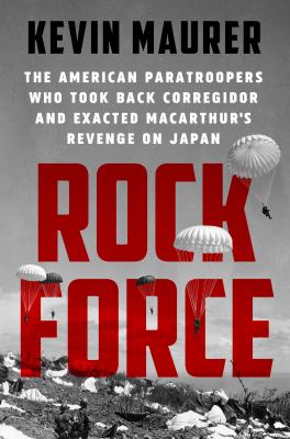 Rock Force : the American paratroopers who took back Corregidor and exacted MacArthur's revenge on Japan cover image