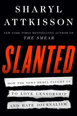 Slanted : how the news media taught us to love censorship and hate journalism cover image