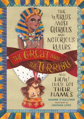 The great and the terrible : the world's most glorious and notorious rulers and how they got their names cover image