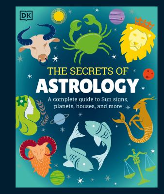The secrets of astrology : a complete guide to Sun signs, planets, houses, and more cover image