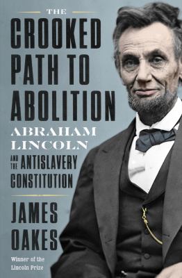 The crooked path to abolition : Abraham Lincoln and the antislavery Constitution cover image