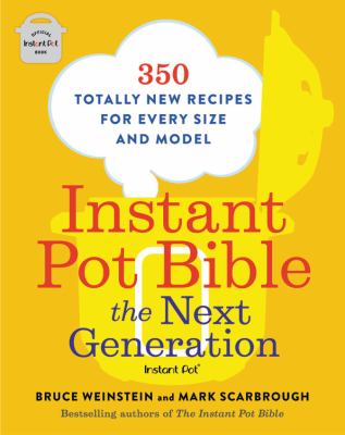 Instant Pot bible : the next generation : 350 totally new recipes for every size and model cover image