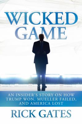 Wicked game : an insider's story on how Trump won, Mueller failed, and America lost cover image