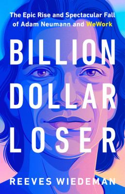 Billion dollar loser : the epic rise and spectacular fall of Adam Neumann and WeWork cover image