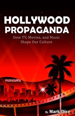 Hollywood propaganda : how TV, movies, and music shape our culture cover image